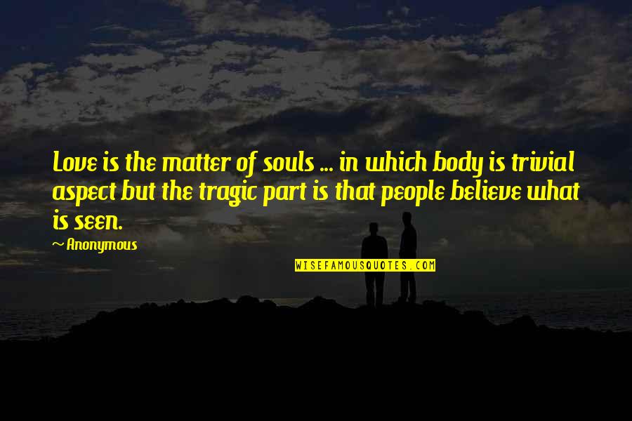 Love Tragic Quotes By Anonymous: Love is the matter of souls ... in