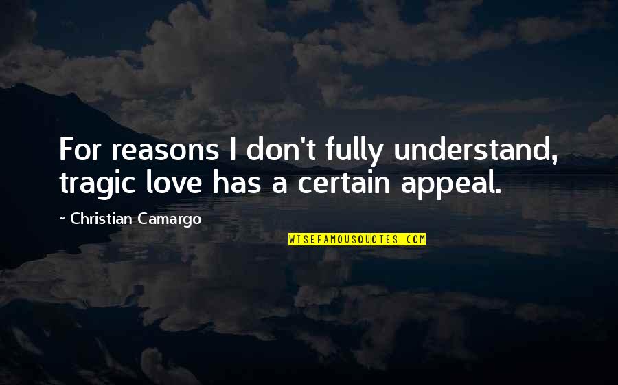 Love Tragic Quotes By Christian Camargo: For reasons I don't fully understand, tragic love