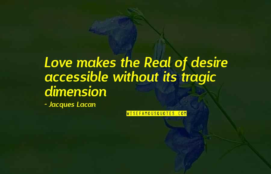 Love Tragic Quotes By Jacques Lacan: Love makes the Real of desire accessible without