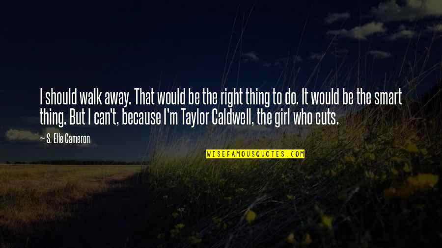 Love Tragic Quotes By S. Elle Cameron: I should walk away. That would be the