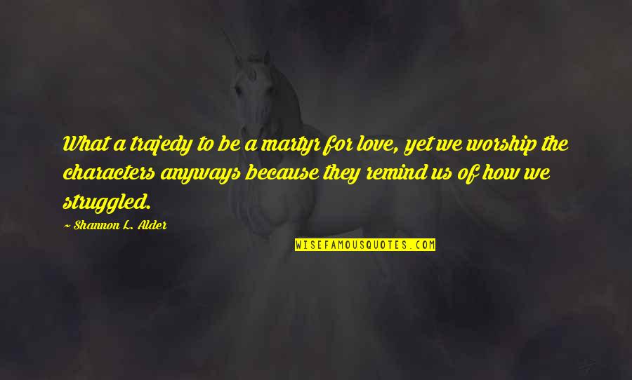 Love Tragic Quotes By Shannon L. Alder: What a trajedy to be a martyr for