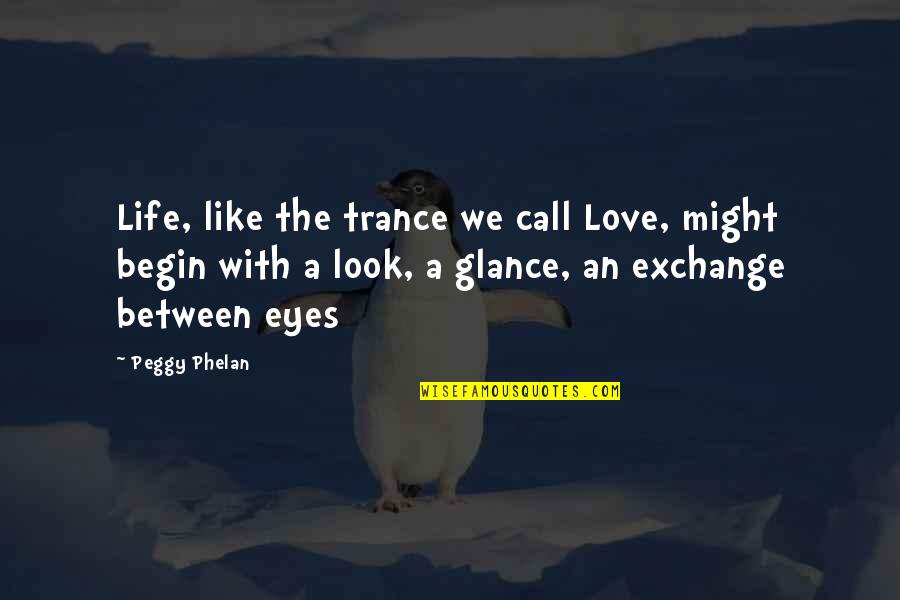 Love Trance Quotes By Peggy Phelan: Life, like the trance we call Love, might