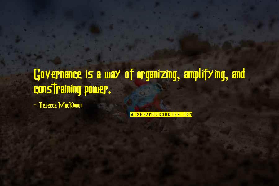 Love Trance Quotes By Rebecca MacKinnon: Governance is a way of organizing, amplifying, and