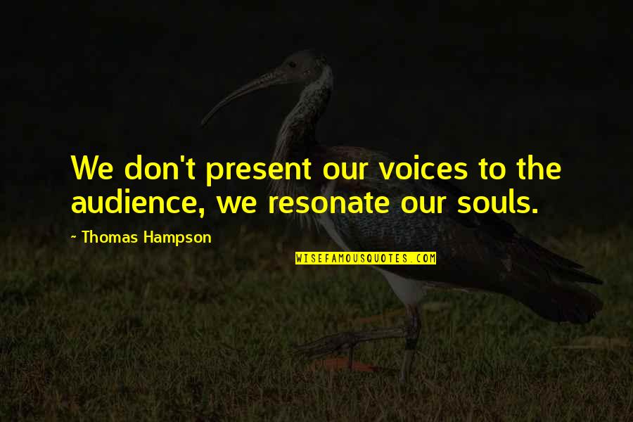 Love Trance Quotes By Thomas Hampson: We don't present our voices to the audience,