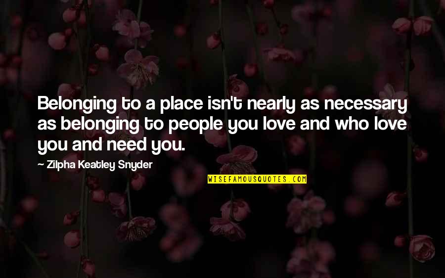 Love Trance Quotes By Zilpha Keatley Snyder: Belonging to a place isn't nearly as necessary