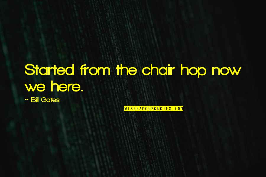 Love Transcends Boundaries Quotes By Bill Gates: Started from the chair hop now we here. Love Transcends Boundaries Quotes By Bill Gates: Started from the chair hop now we here.