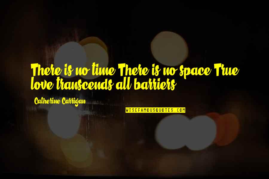 Love Transcends Time And Space Quotes By Catherine Carrigan: There is no time.There is no space.True love