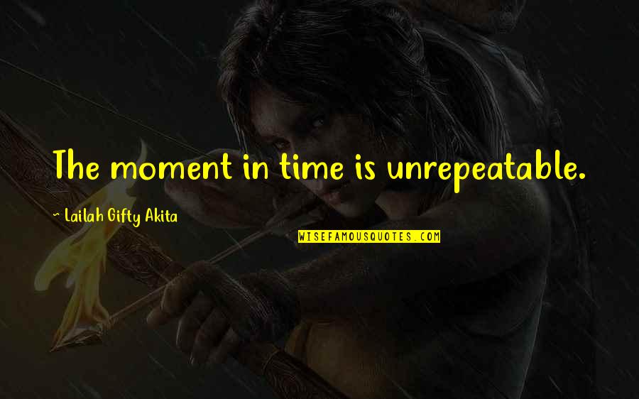 Love Transcends Time Quotes By Lailah Gifty Akita: The moment in time is unrepeatable.