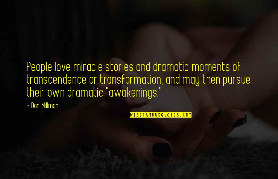 Love Transformation Quotes By Dan Millman: People love miracle stories and dramatic moments of
