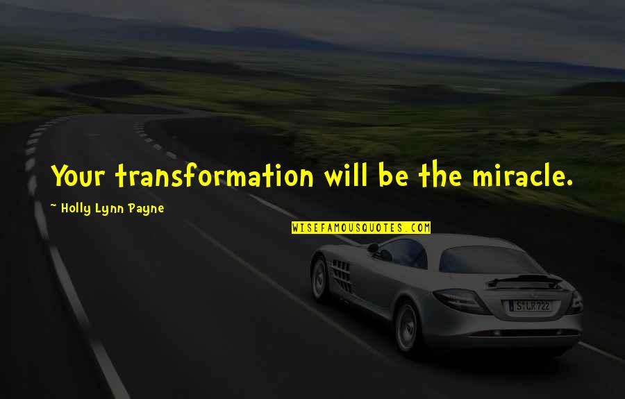 Love Transformation Quotes By Holly Lynn Payne: Your transformation will be the miracle.