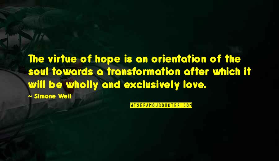 Love Transformation Quotes By Simone Weil: The virtue of hope is an orientation of