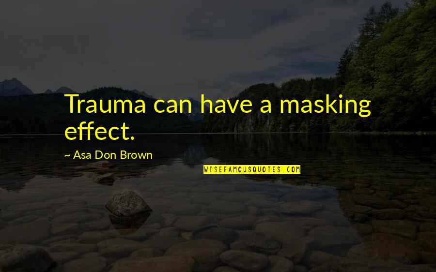 Love Trauma Quotes By Asa Don Brown: Trauma can have a masking effect.