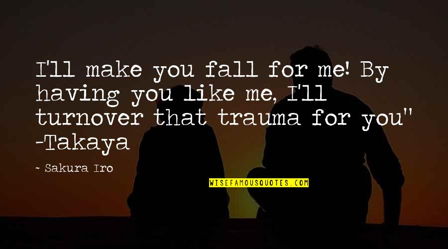 Love Trauma Quotes By Sakura Iro: I'll make you fall for me! By having