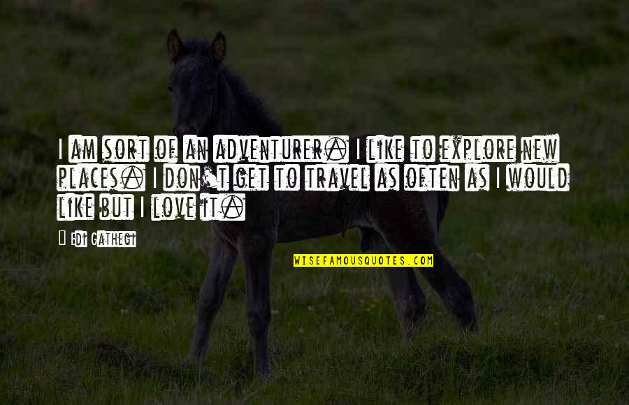 Love Travel Quotes By Edi Gathegi: I am sort of an adventurer. I like