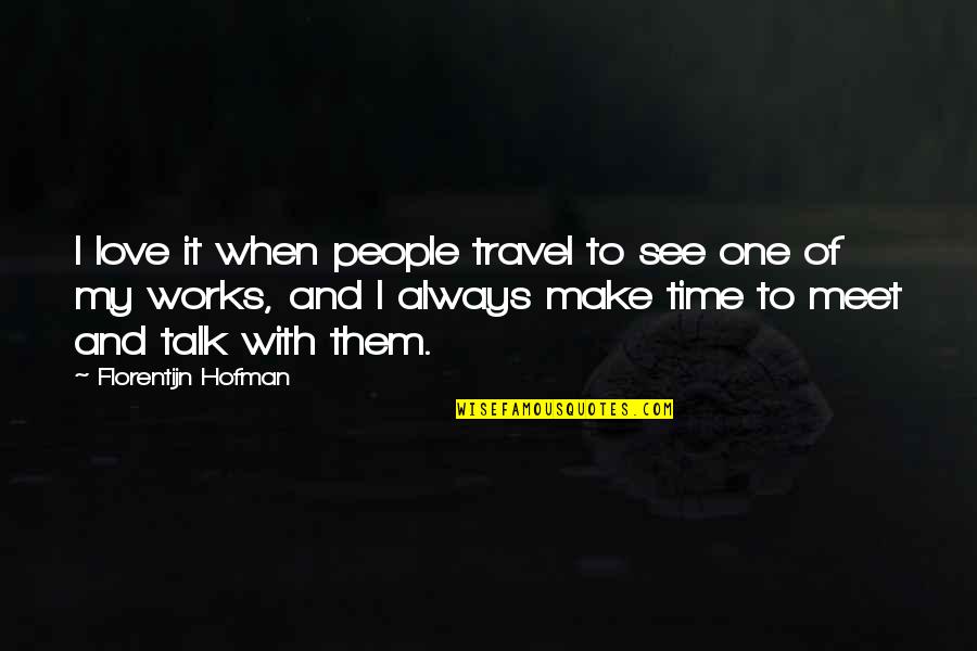 Love Travel Quotes By Florentijn Hofman: I love it when people travel to see