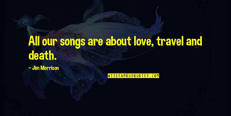 Love Travel Quotes By Jim Morrison: All our songs are about love, travel and