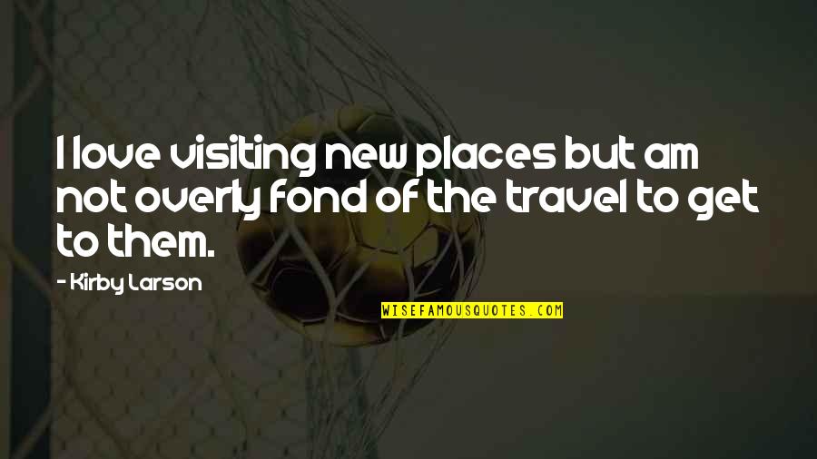 Love Travel Quotes By Kirby Larson: I love visiting new places but am not