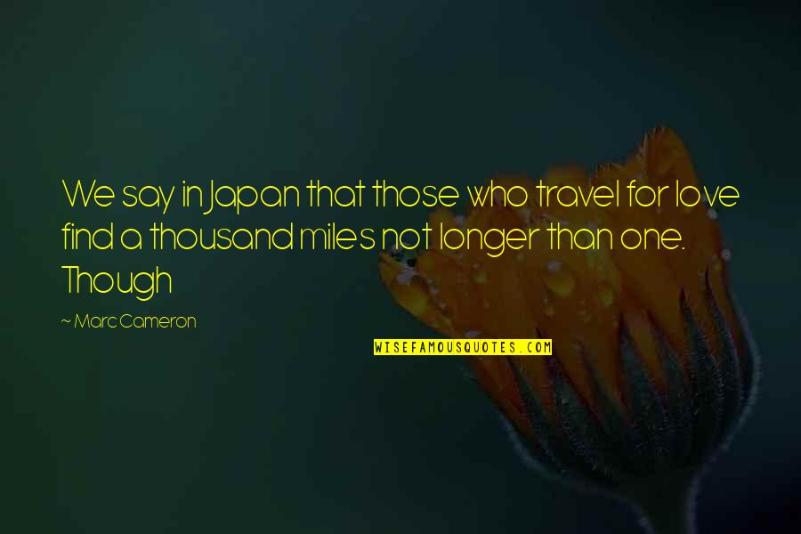 Love Travel Quotes By Marc Cameron: We say in Japan that those who travel