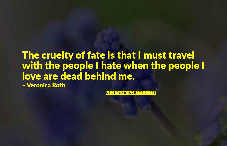 Love Travel Quotes By Veronica Roth: The cruelty of fate is that I must