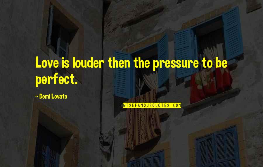 Love Travers Quotes By Demi Lovato: Love is louder then the pressure to be Love Travers Quotes By Demi Lovato: Love is louder then the pressure to be