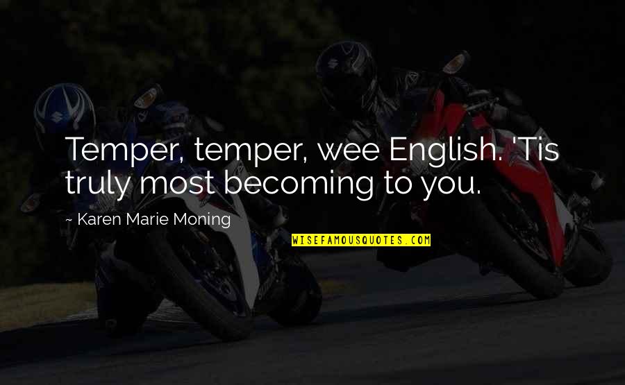 Love Travers Quotes By Karen Marie Moning: Temper, temper, wee English. 'Tis truly most becoming Love Travers Quotes By Karen Marie Moning: Temper, temper, wee English. 'Tis truly most becoming