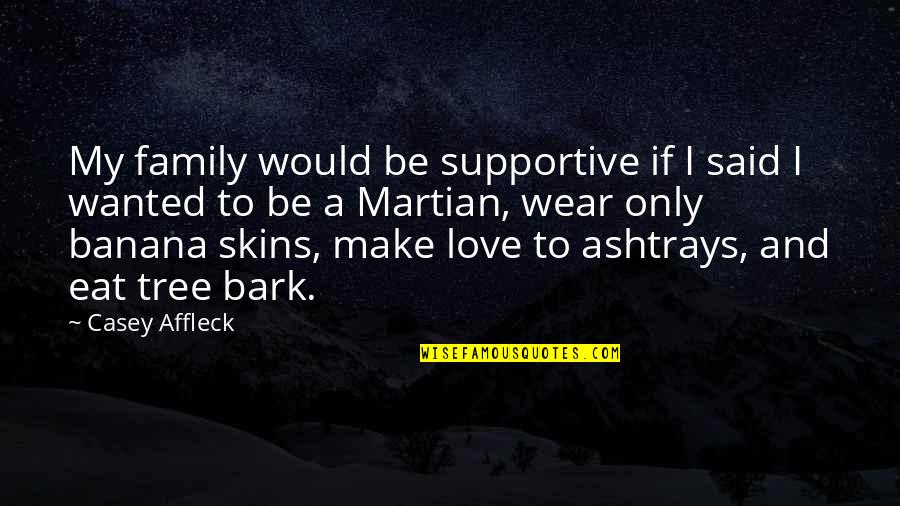Love Tree Quotes By Casey Affleck: My family would be supportive if I said