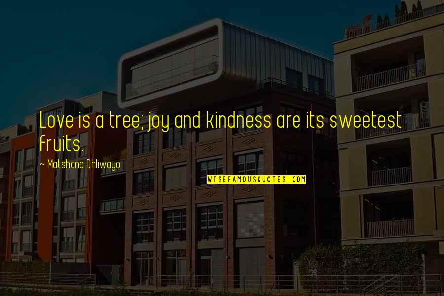 Love Tree Quotes By Matshona Dhliwayo: Love is a tree; joy and kindness are