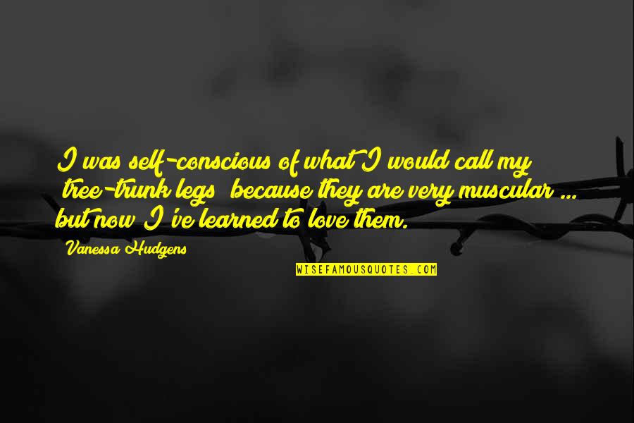 Love Tree Quotes By Vanessa Hudgens: I was self-conscious of what I would call