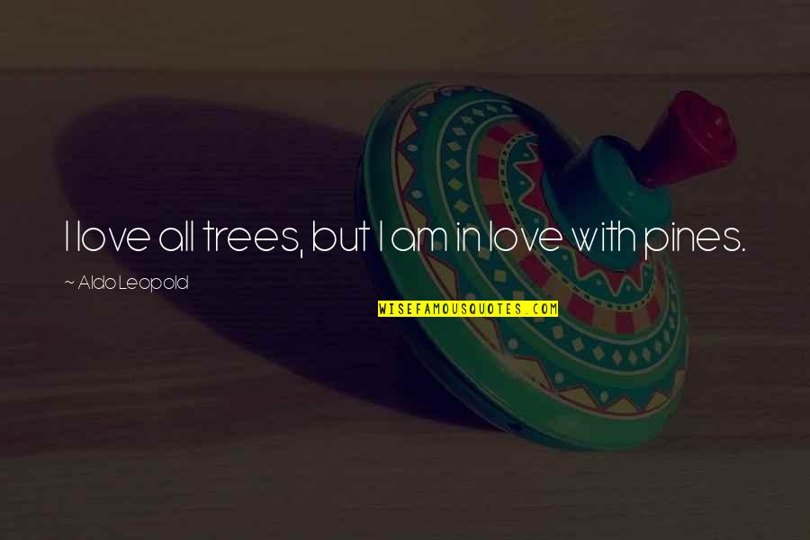 Love Trees Quotes By Aldo Leopold: I love all trees, but I am in