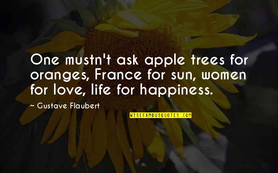 Love Trees Quotes By Gustave Flaubert: One mustn't ask apple trees for oranges, France