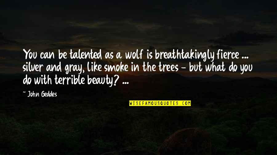 Love Trees Quotes By John Geddes: You can be talented as a wolf is