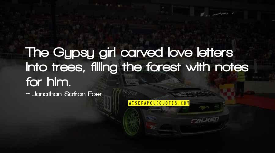 Love Trees Quotes By Jonathan Safran Foer: The Gypsy girl carved love letters into trees,