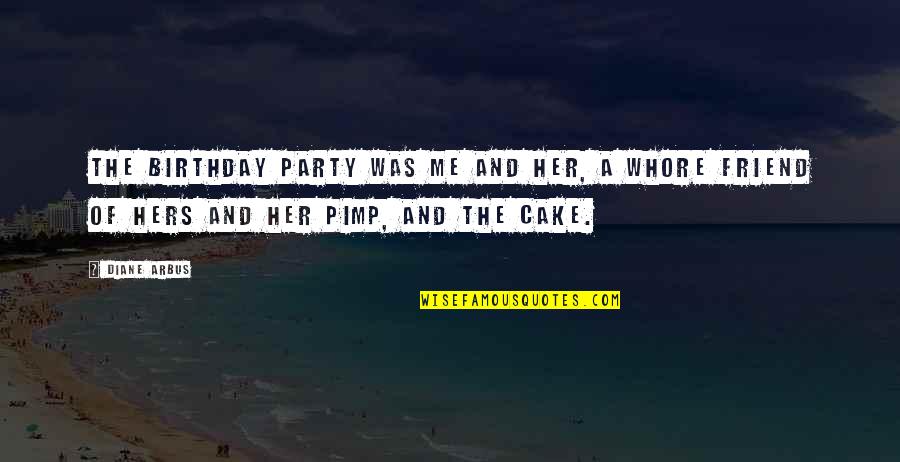 Love Trending Quotes By Diane Arbus: The birthday party was me and her, a
