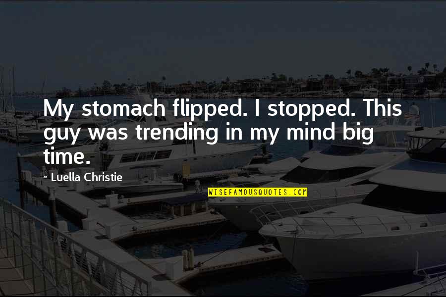 Love Trending Quotes By Luella Christie: My stomach flipped. I stopped. This guy was