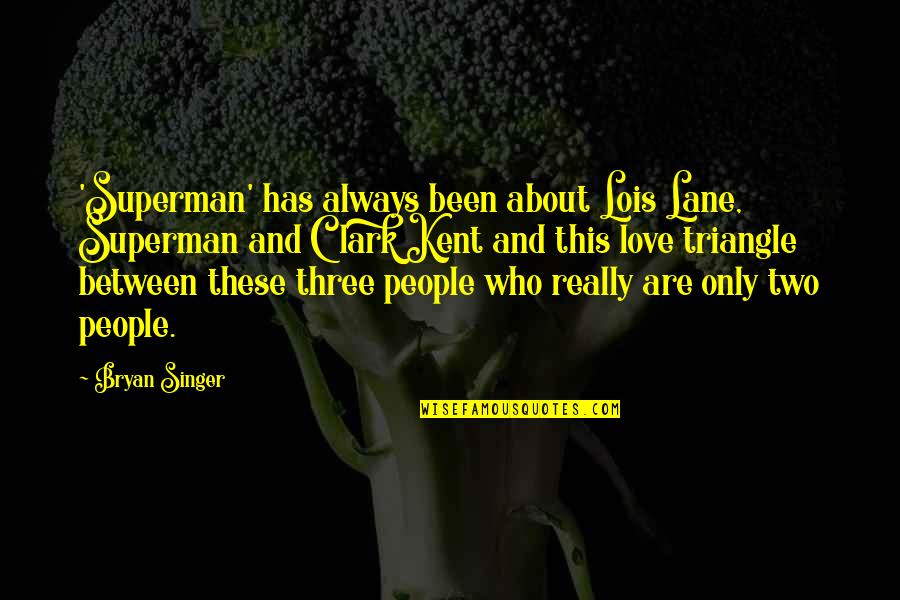 Love Triangle Quotes By Bryan Singer: 'Superman' has always been about Lois Lane, Superman Love Triangle Quotes By Bryan Singer: 'Superman' has always been about Lois Lane, Superman