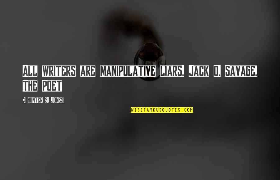 Love Triangle Quotes By Hunter S. Jones: All writers are manipulative liars. Jack O. Savage, Love Triangle Quotes By Hunter S. Jones: All writers are manipulative liars. Jack O. Savage,