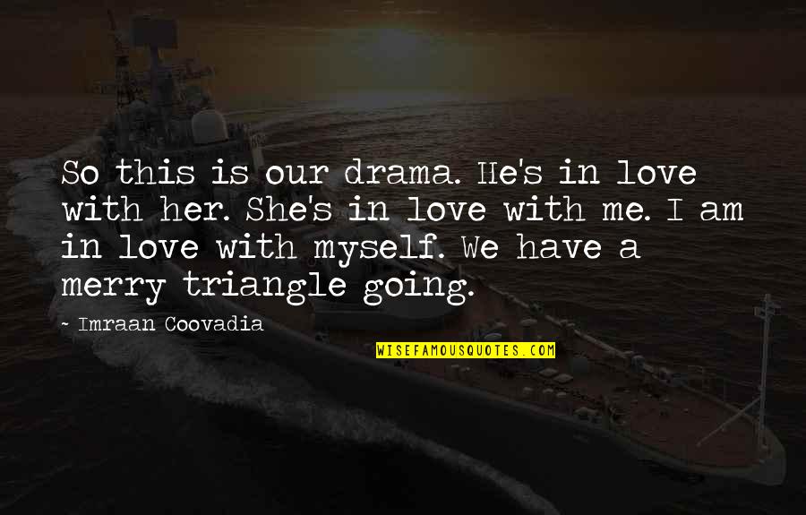 Love Triangle Quotes By Imraan Coovadia: So this is our drama. He's in love Love Triangle Quotes By Imraan Coovadia: So this is our drama. He's in love