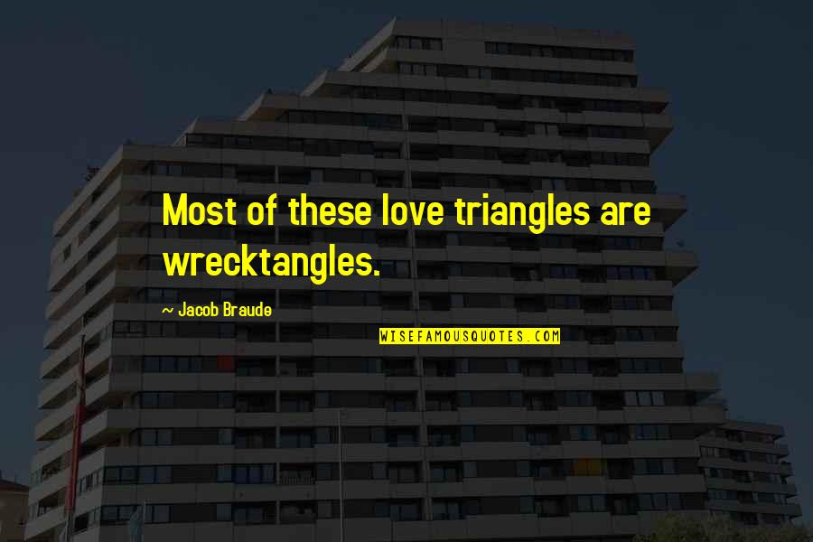 Love Triangle Quotes By Jacob Braude: Most of these love triangles are wrecktangles. Love Triangle Quotes By Jacob Braude: Most of these love triangles are wrecktangles.
