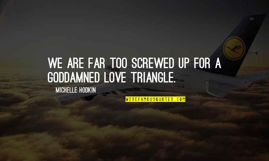 Love Triangle Quotes By Michelle Hodkin: We are far too screwed up for a