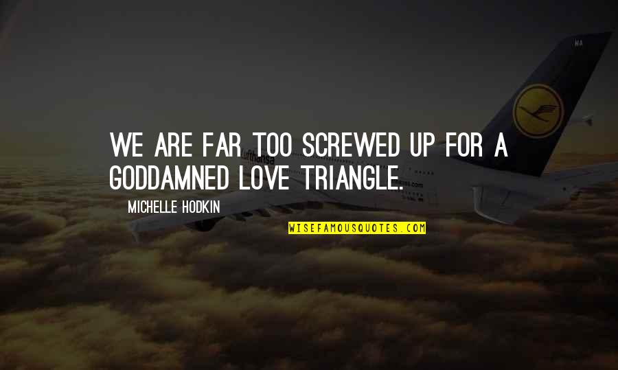 Love Triangle Quotes By Michelle Hodkin: We are far too screwed up for a Love Triangle Quotes By Michelle Hodkin: We are far too screwed up for a