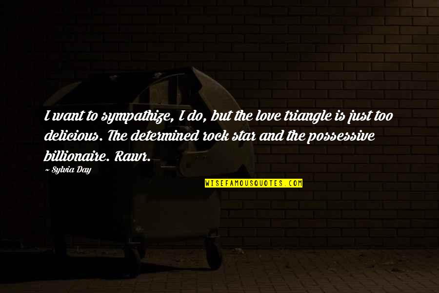 Love Triangle Quotes By Sylvia Day: I want to sympathize, I do, but the