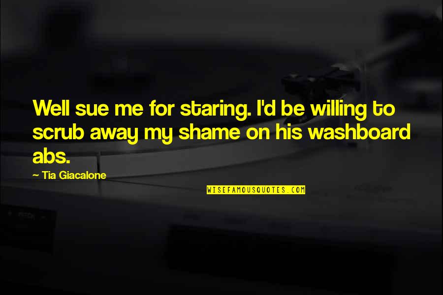 Love Triangle Quotes By Tia Giacalone: Well sue me for staring. I'd be willing Love Triangle Quotes By Tia Giacalone: Well sue me for staring. I'd be willing