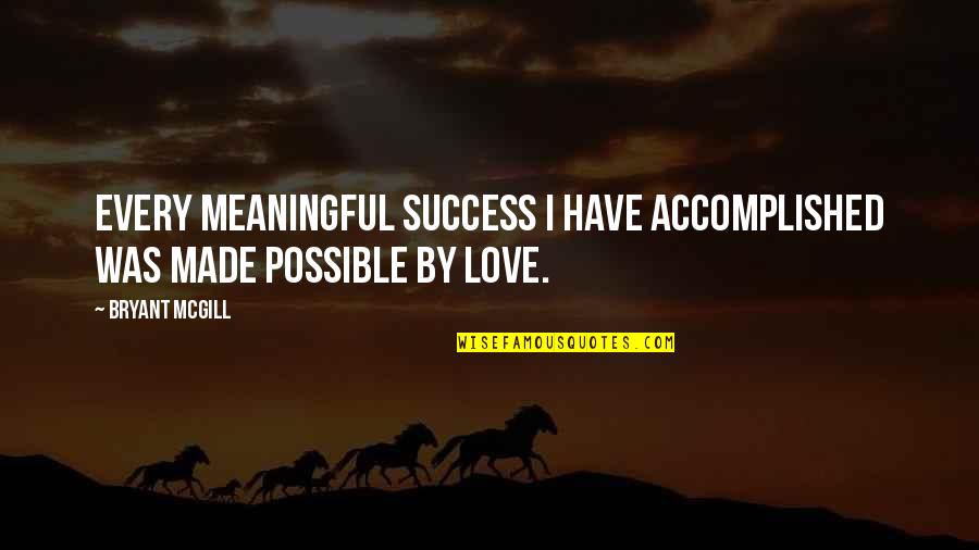 Love Triangles Quotes By Bryant McGill: Every meaningful success I have accomplished was made