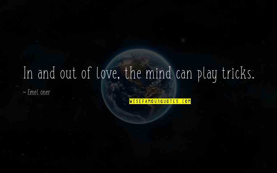 Love Tricks Quotes By Emel Oner: In and out of love, the mind can