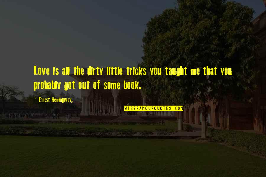 Love Tricks Quotes By Ernest Hemingway,: Love is all the dirty little tricks you