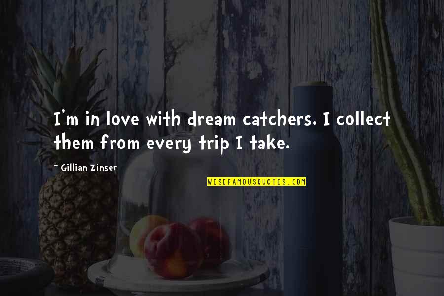 Love Trip Quotes By Gillian Zinser: I'm in love with dream catchers. I collect