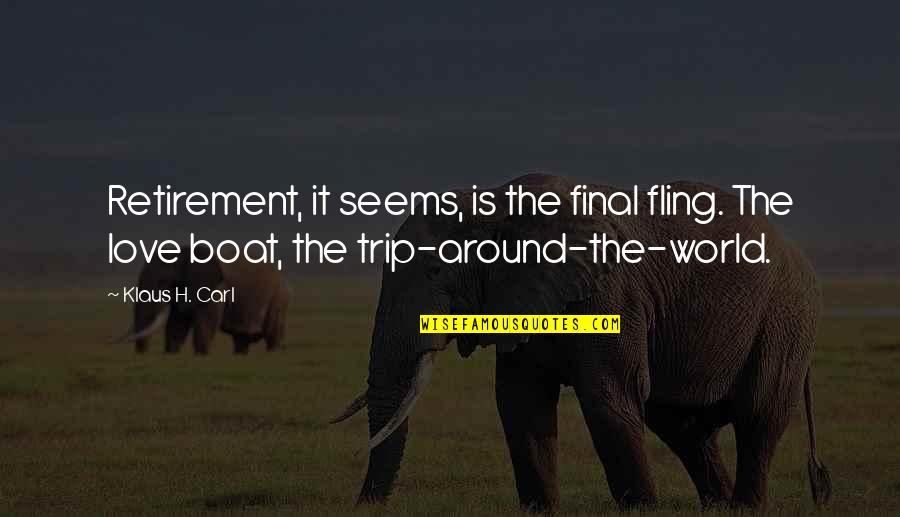 Love Trip Quotes By Klaus H. Carl: Retirement, it seems, is the final fling. The