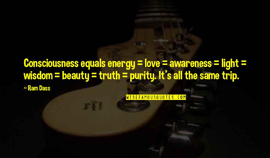 Love Trip Quotes By Ram Dass: Consciousness equals energy = love = awareness =
