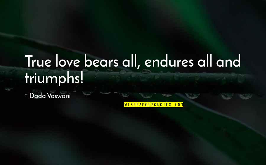 Love Triumphs Quotes By Dada Vaswani: True love bears all, endures all and triumphs!