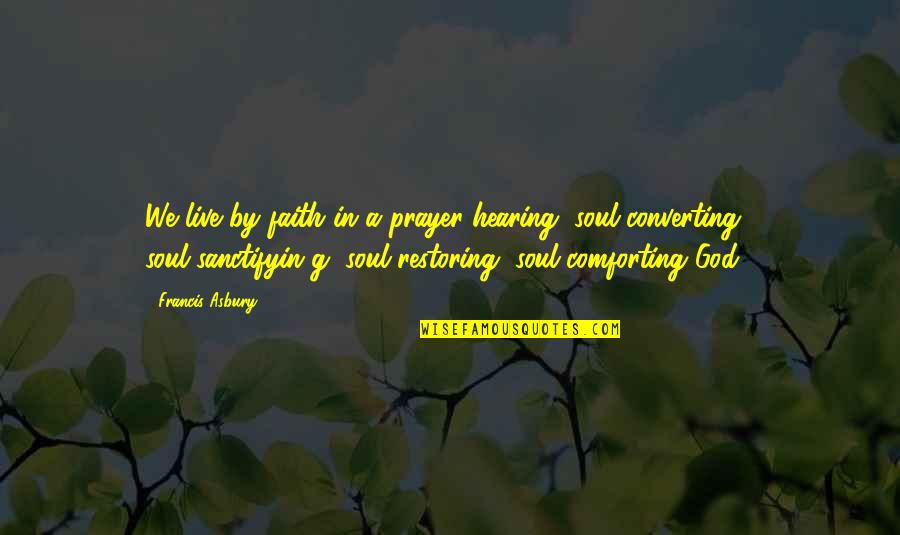 Love True Meaning Quotes By Francis Asbury: We live by faith in a prayer-hearing, soul-converting